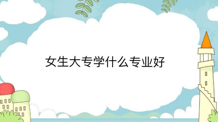 适合女生的专业就业前景好，女孩子未来最吃香的职业