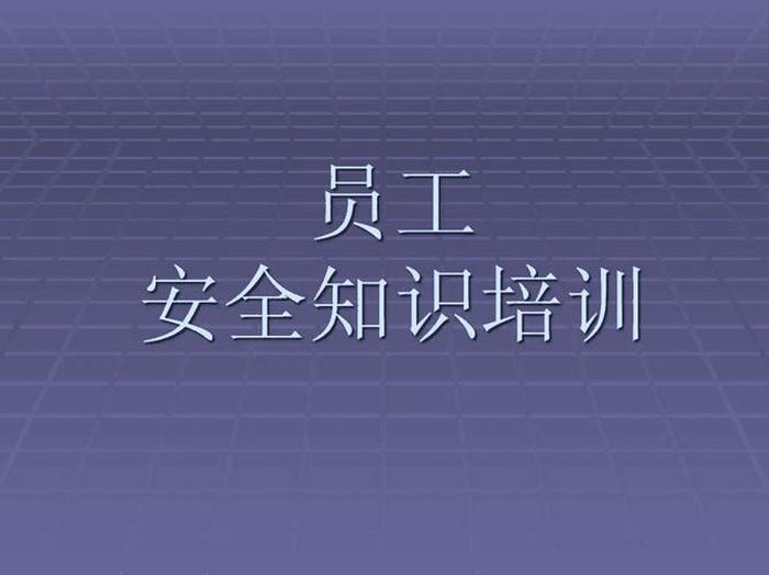 如何给员工做安全培训、安全培训内容有哪些