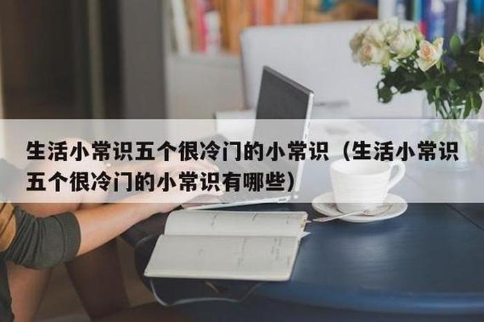 生活必备100个冷门知识；关于安全的冷门知识大全