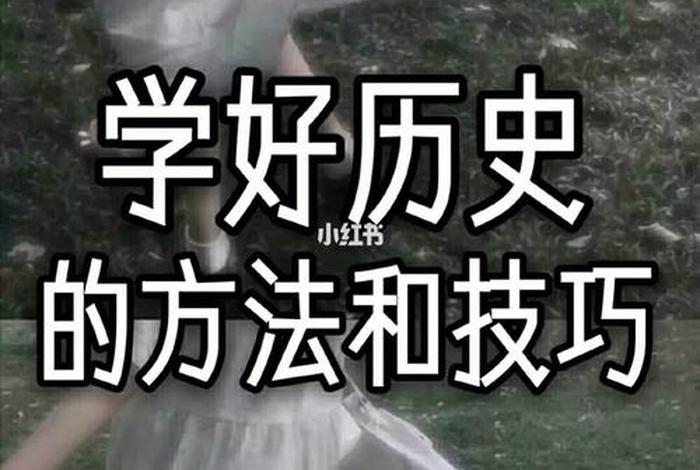 历史的学习方法和技巧；学历史的方法技巧有哪些