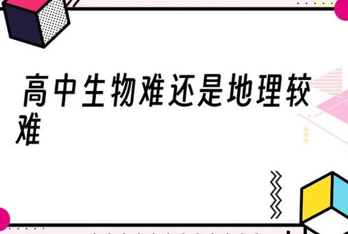 高中地理难学还是生物难学；生物越学越简单地理越学越难