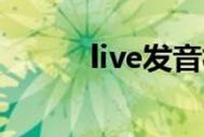 live生活读音,live翻译成生活怎么读 live生活读音,live翻译成生活怎么读