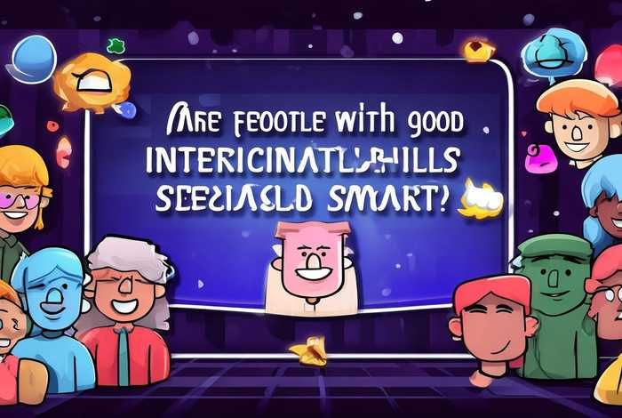 人际关系好的人聪明吗；人际关系好的人聪明吗知乎