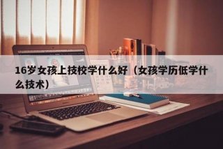 没学历能学什么技术（没学历能学什么技术专业）