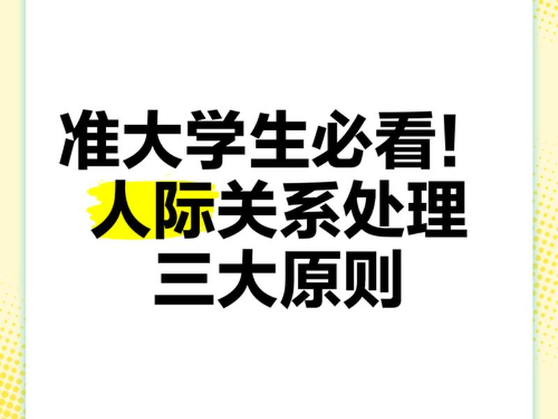 大学人际关系的处理;处理大学人际关系的重要原则是什么? 大学人际关系的处理;处理大学人际关系的重要原则是什么?