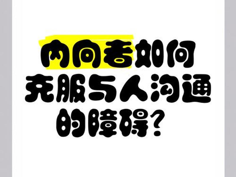 内向的人与人沟通(内向的人如何与人更好的沟通) 内向的人与人沟通(内向的人如何与人更好的沟通)