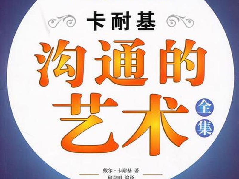 卡耐基人际交往艺术有哪几个方面 - 卡耐基沟通的艺术人际交往智慧