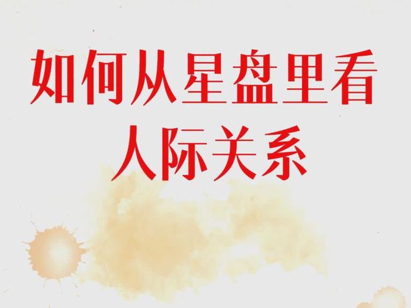 哪个星盘人际关系差,星盘怎么看人际关系 哪个星盘人际关系差,星盘怎么看人际关系