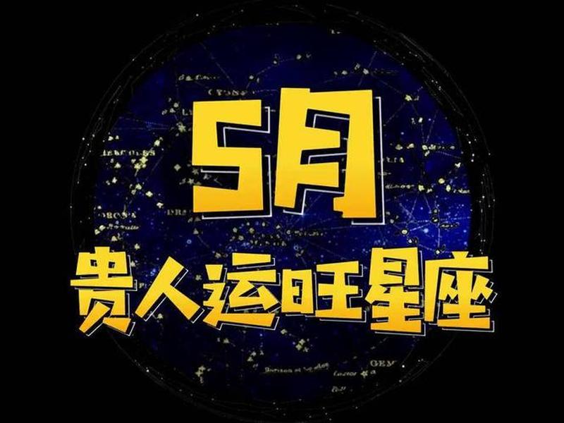 5月人际关系贵人星座,十二星座2021年5月贵人运势 5月人际关系贵人星座,十二星座2021年5月贵人运势