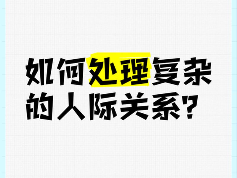 公司的人际关系很复杂怎么处理(公司的人际关系很复杂怎么处理好) 公司的人际关系很复杂怎么处理(公司的人际关系很复杂怎么处理好)