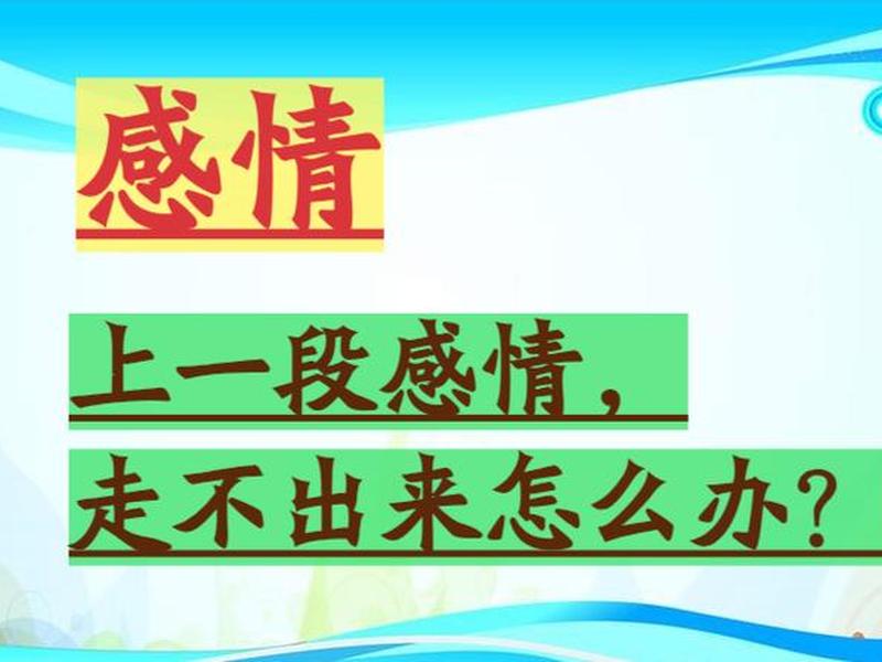 你从上一段的感情中走出来了吗 - 你从上一段的感情中走出来了吗什么意思